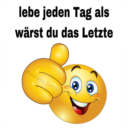 LEBE JEDEN TAG ALS WÄRST DU DAS LETZTE